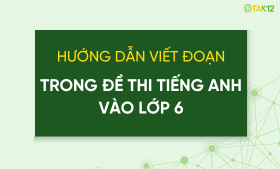 Hướng dẫn l&agrave;m tốt dạng b&agrave;i viết đoạn trong đề thi Tiếng Anh v&agrave;o lớp 6